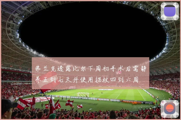 弗兰克透露比尔下周初手术后需静养五到七天并使用拐杖四到六周