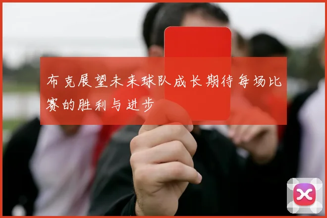 布克展望未来球队成长期待每场比赛的胜利与进步