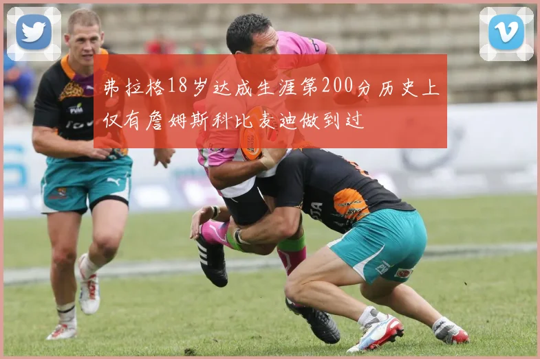弗拉格18岁达成生涯第200分历史上仅有詹姆斯科比麦迪做到过